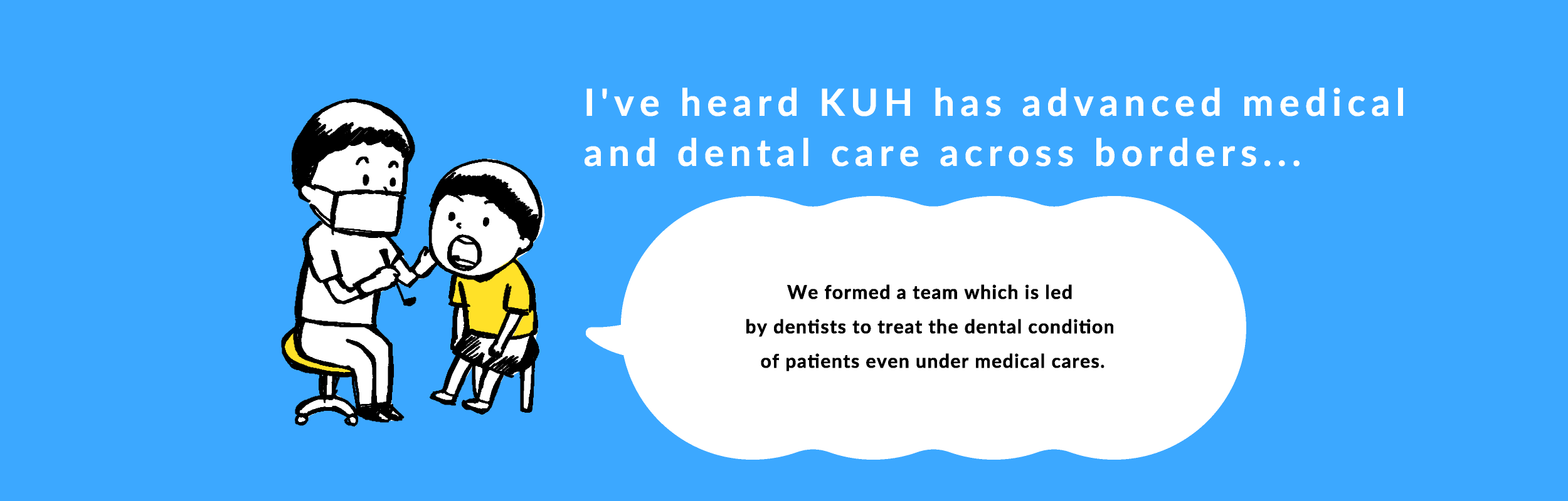We formed a team which is led by dentists to treat the dental condition of patients even under medical cares.