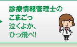 診療情報管理士のこまごっ泣くよか、ひっ飛べ！