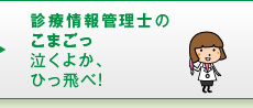 診療情報管理士のこまごっ泣くよか、ひっ飛べ！