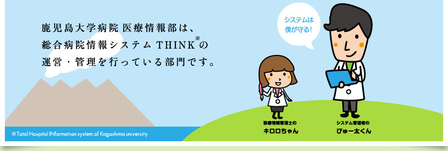 鹿児島大学病院医療情報部は、総合病院情報システムTHINKの運営・管理を行っている部門です。