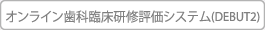 オンライン歯科臨床研修評価システム(DEBUT2)