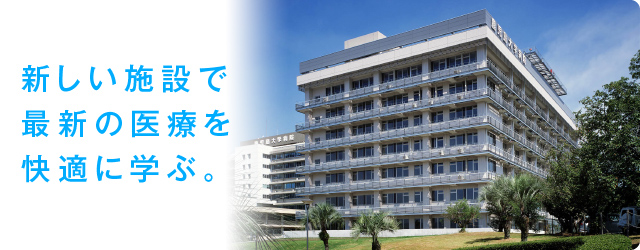 新しい施設で 最新の医療を 快適に学ぶ。