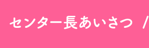 センター長あいさつ